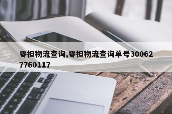 零担物流查询,零担物流查询单号300627760117