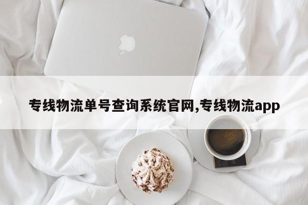 专线物流单号查询系统官网,专线物流app