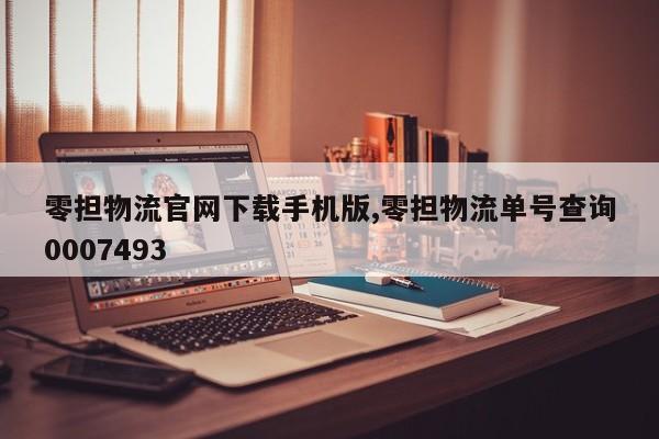 零担物流官网下载手机版,零担物流单号查询0007493