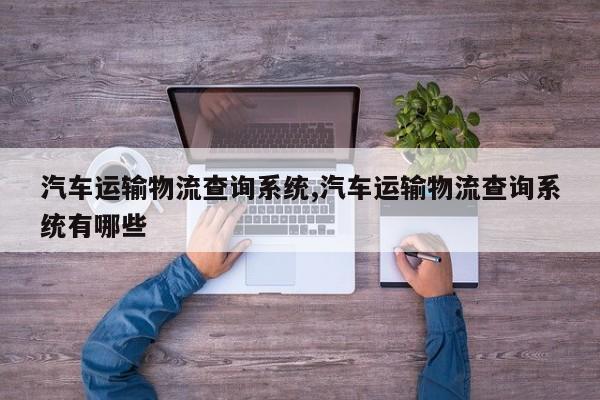 汽车运输物流查询系统,汽车运输物流查询系统有哪些
